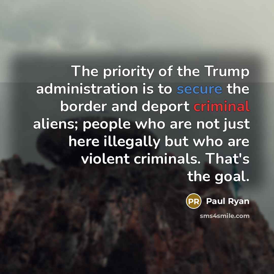 “The priority of the Trump administration is to secure the border and deport criminal aliens; people who are not just here illegally but who are violent criminals. That's the goal.” quote by Paul Ryan