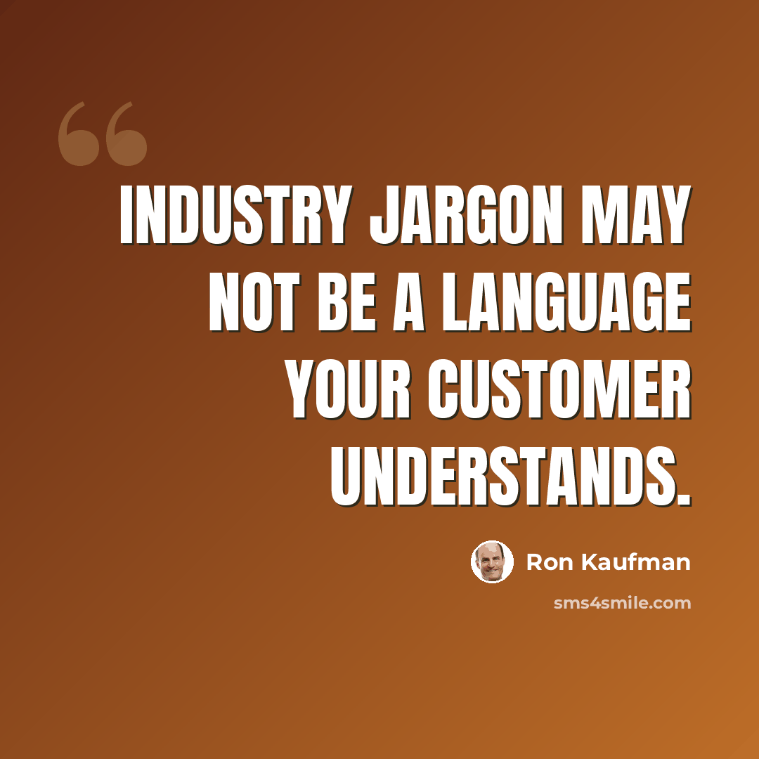 “Industry jargon may not be a language your customer understands.” quote by Ron Kaufman