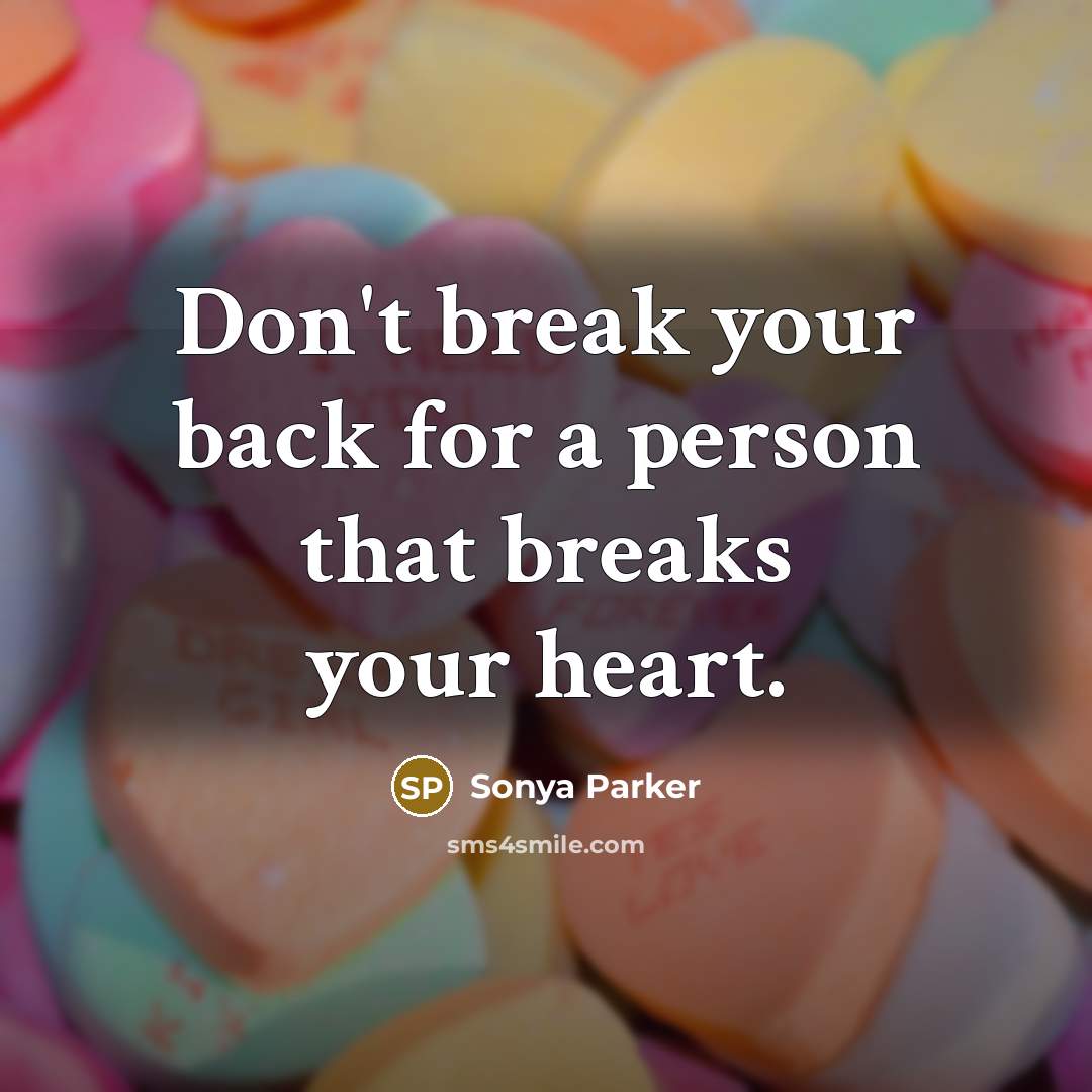 “Don't break your back for a person that breaks your heart.” quote by SONYA PARKER