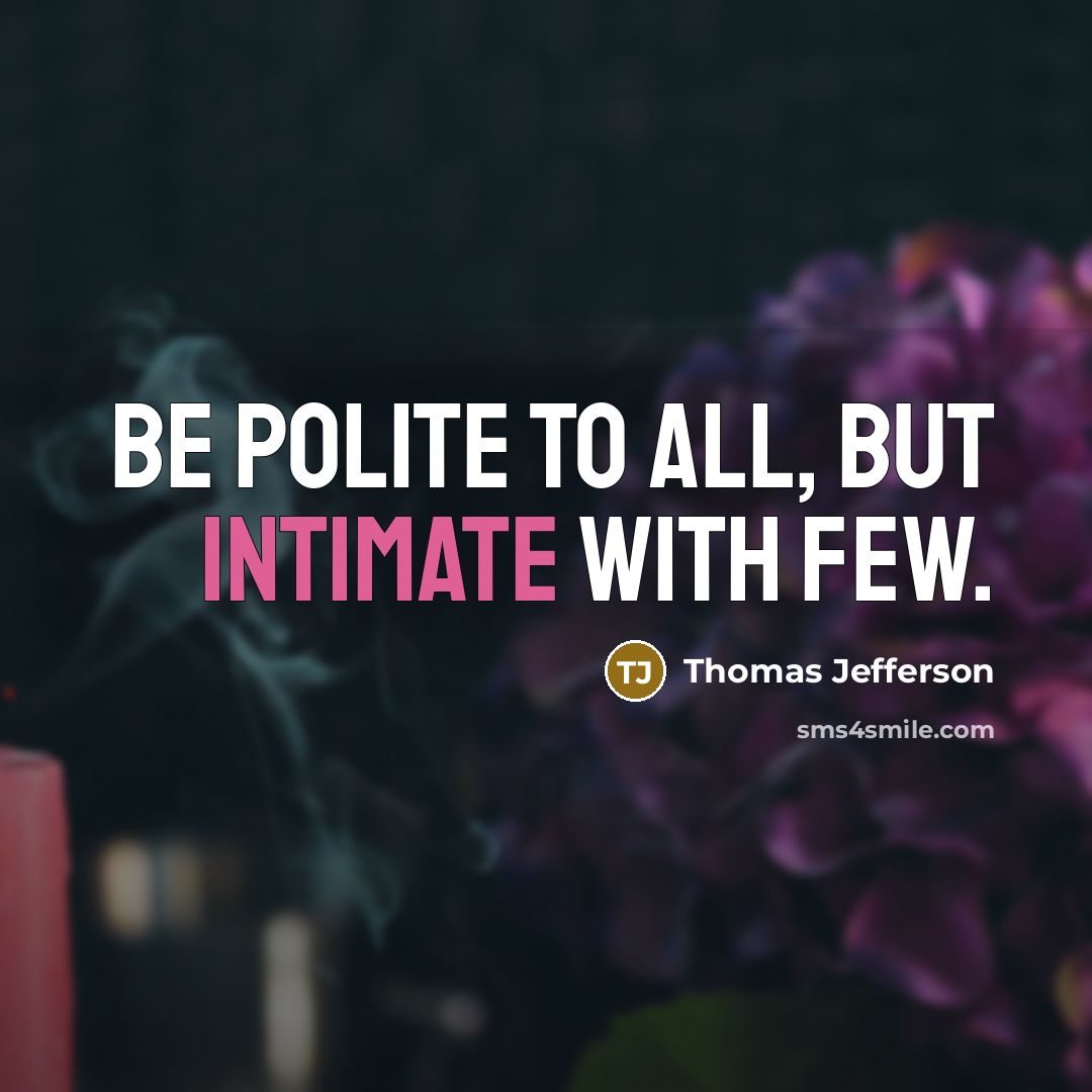 “Be polite to all, but intimate with few.” quote by Thomas Jefferson