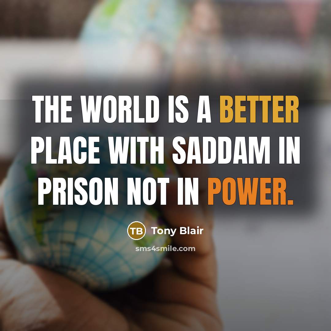 “The world is a better place with Saddam in prison not in power.” quote by Tony Blair