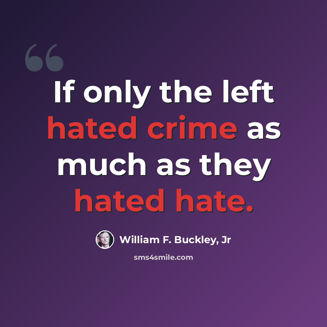 “If only the left hated crime as much as they hated hate.” quote by William F. Buckley, Jr