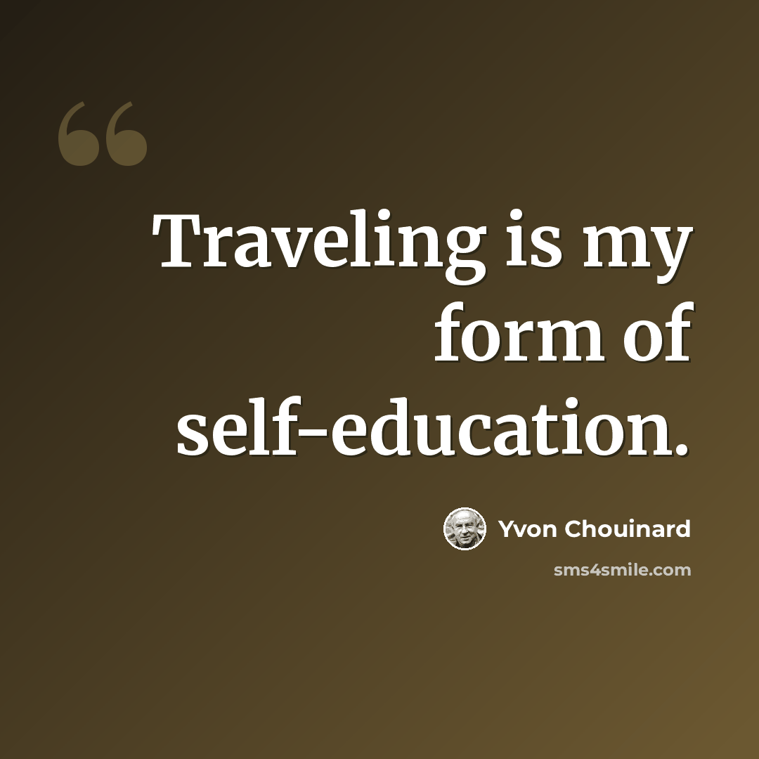 “Traveling is my form of self-education.” quote by Yvon Chouinard