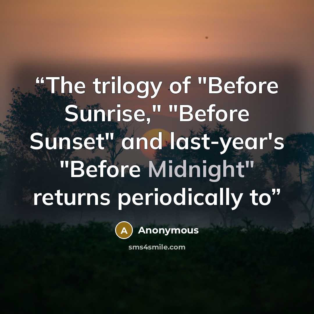 “The trilogy of "Before Sunrise," "Before Sunset" and last-year's "Before Midnight" returns periodically to” quote by Anonymous