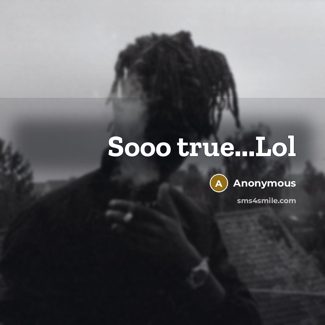 “Sooo true...Lol” quote by Anonymous