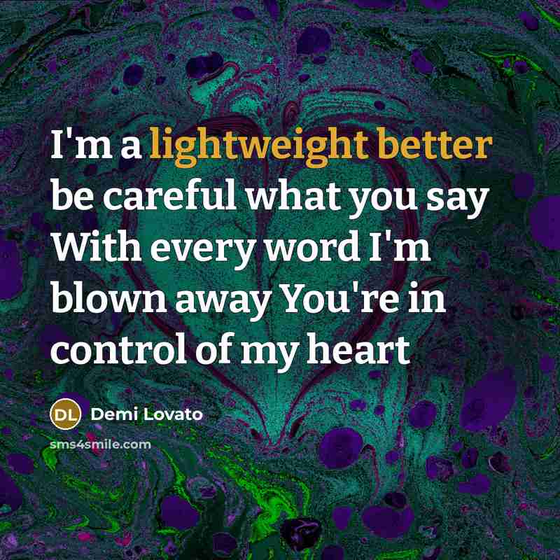 “I'm a lightweight better be careful what you say With every word I'm blown away You're in control of my heart” quote by Demi Lovato