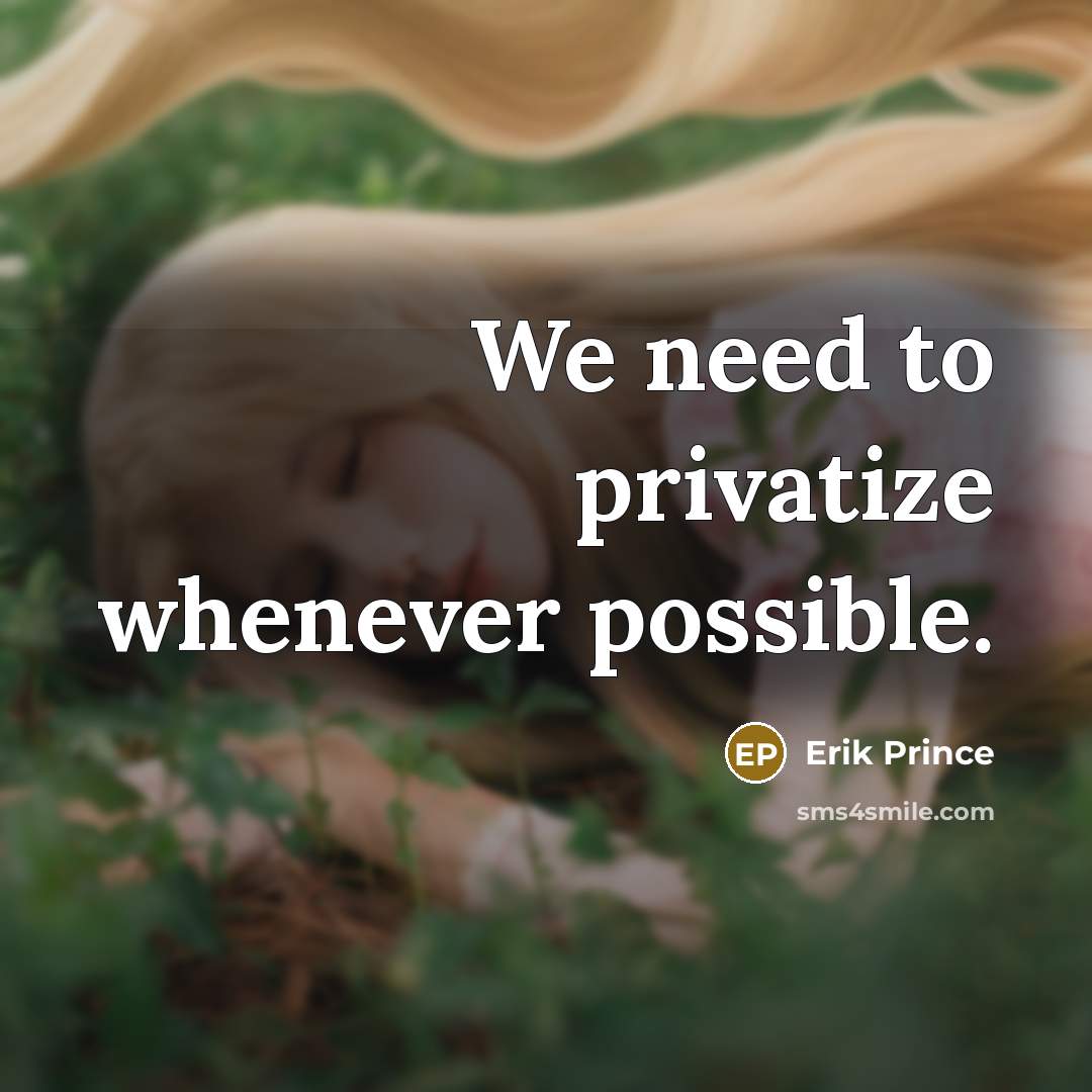 “We need to privatize whenever possible.” quote by Erik Prince