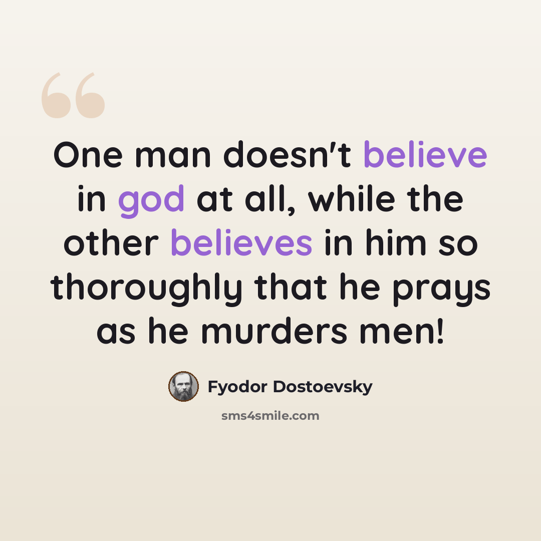 “One man doesn't believe in god at all, while the other believes in him so thoroughly that he prays as he murders men!” quote by Fyodor Dostoevsky
