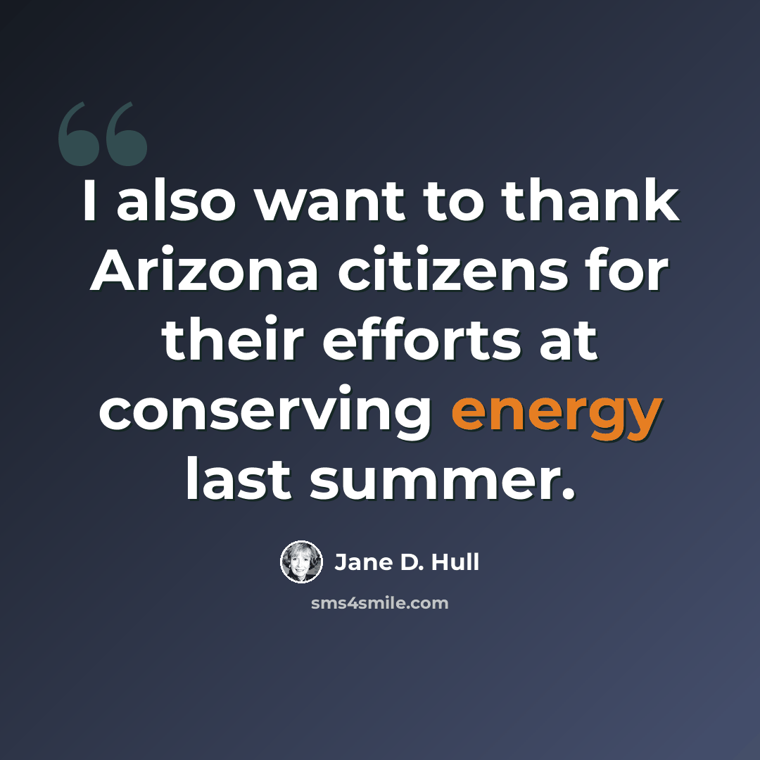 “I also want to thank Arizona citizens for their efforts at conserving energy last summer.” quote by Jane D. Hull