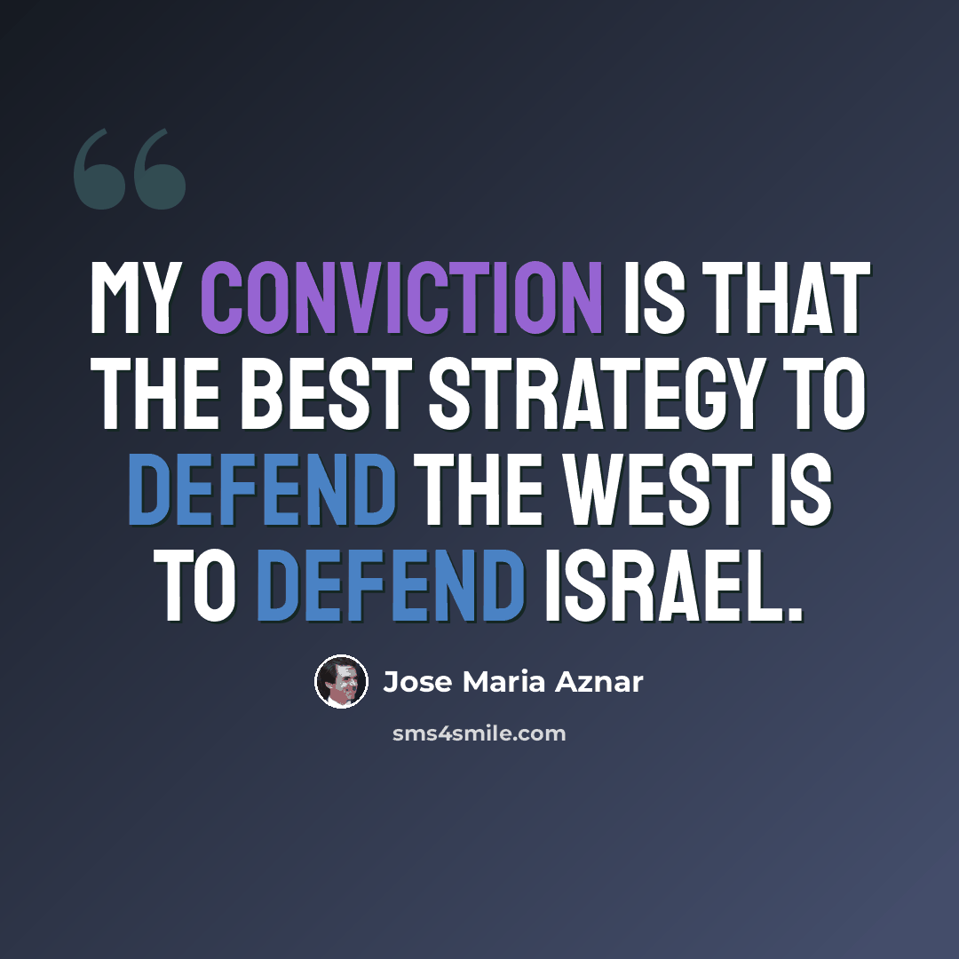 “My conviction is that the best strategy to defend the West is to defend Israel.” quote by Jose Maria Aznar
