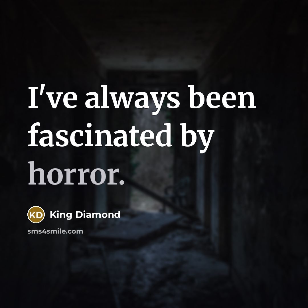 “I've always been fascinated by horror.” quote by King Diamond