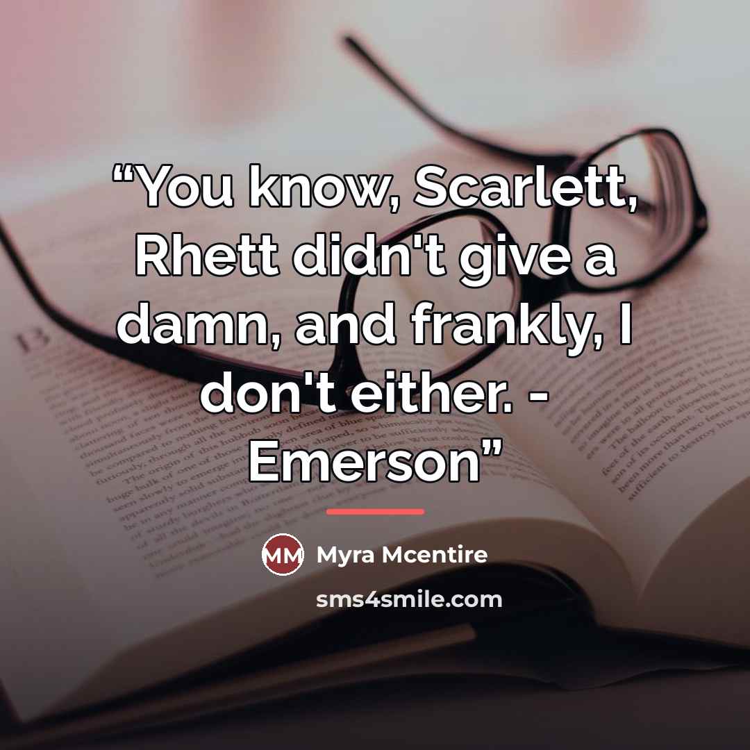 “You know, Scarlett, Rhett didn't give a damn, and frankly, I don't either. - Emerson” quote by Myra McEntire