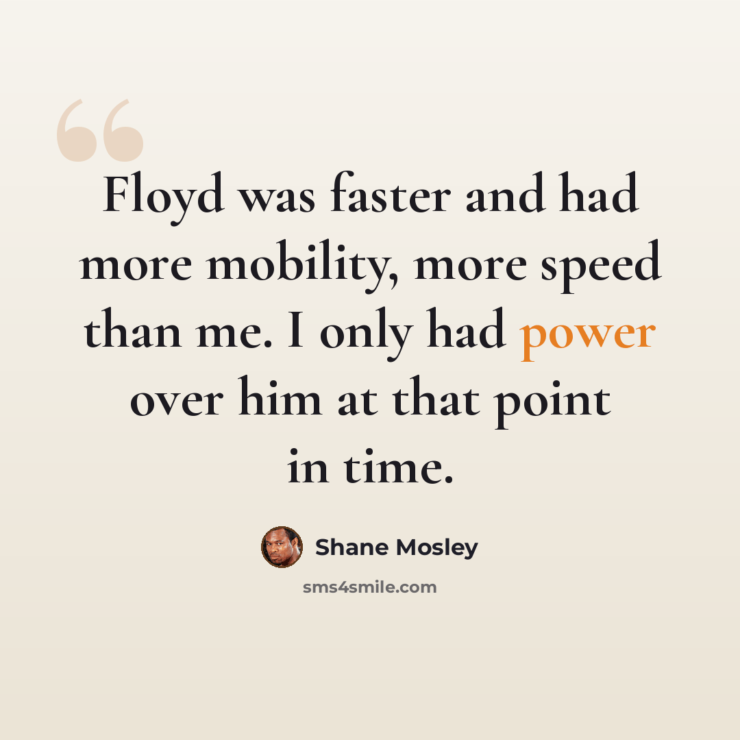 “Floyd was faster and had more mobility, more speed than me. I only had power over him at that point in time.” quote by Shane Mosley