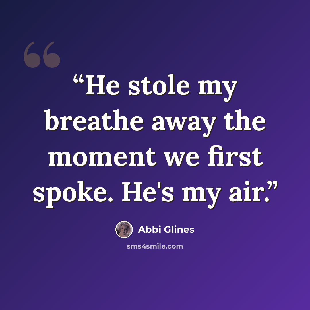 “He stole my breathe away the moment we first spoke. He's my air.” quote by Abbi Glines