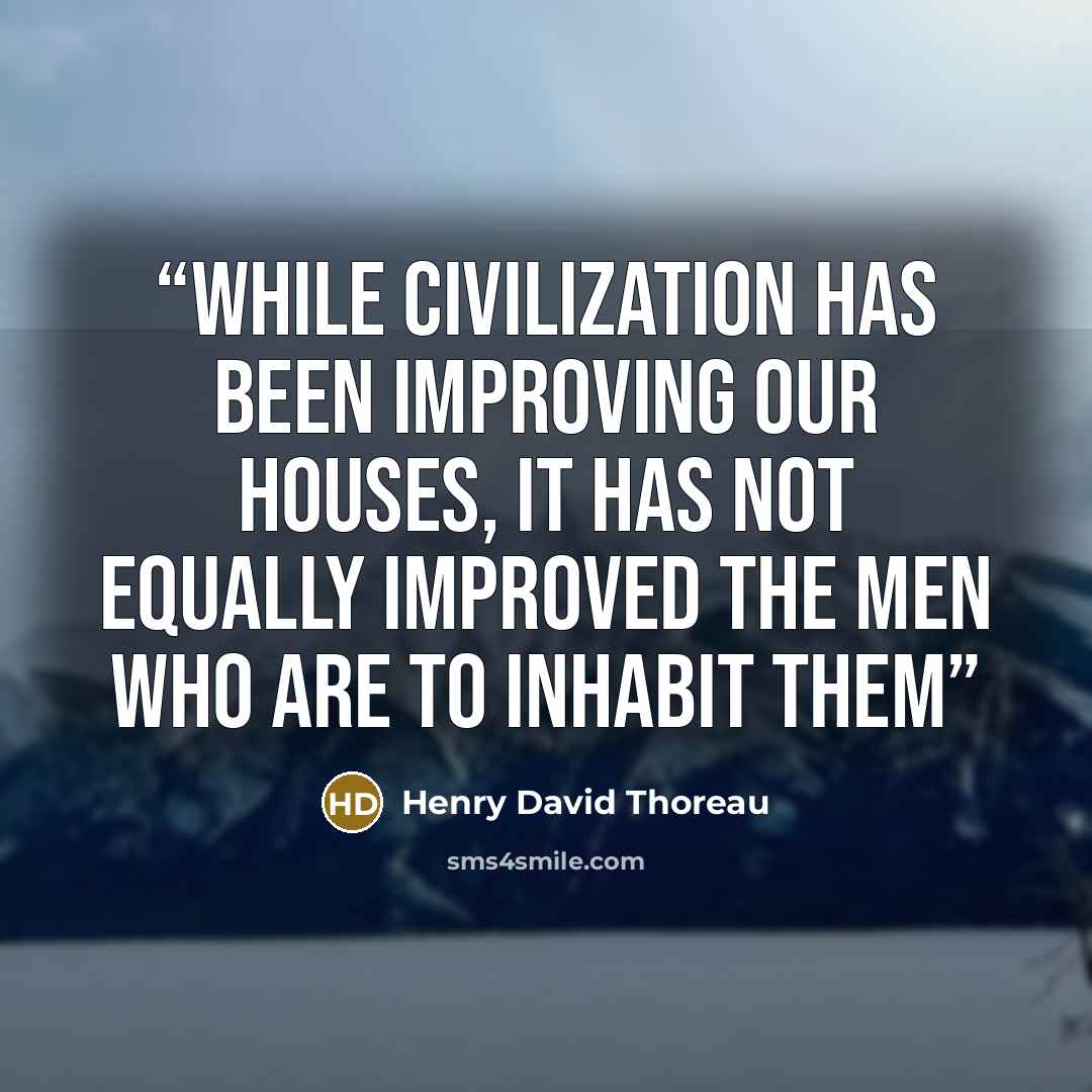 “While civilization has been improving our houses, it has not equally improved the men who are to inhabit them” quote by Henry David Thoreau