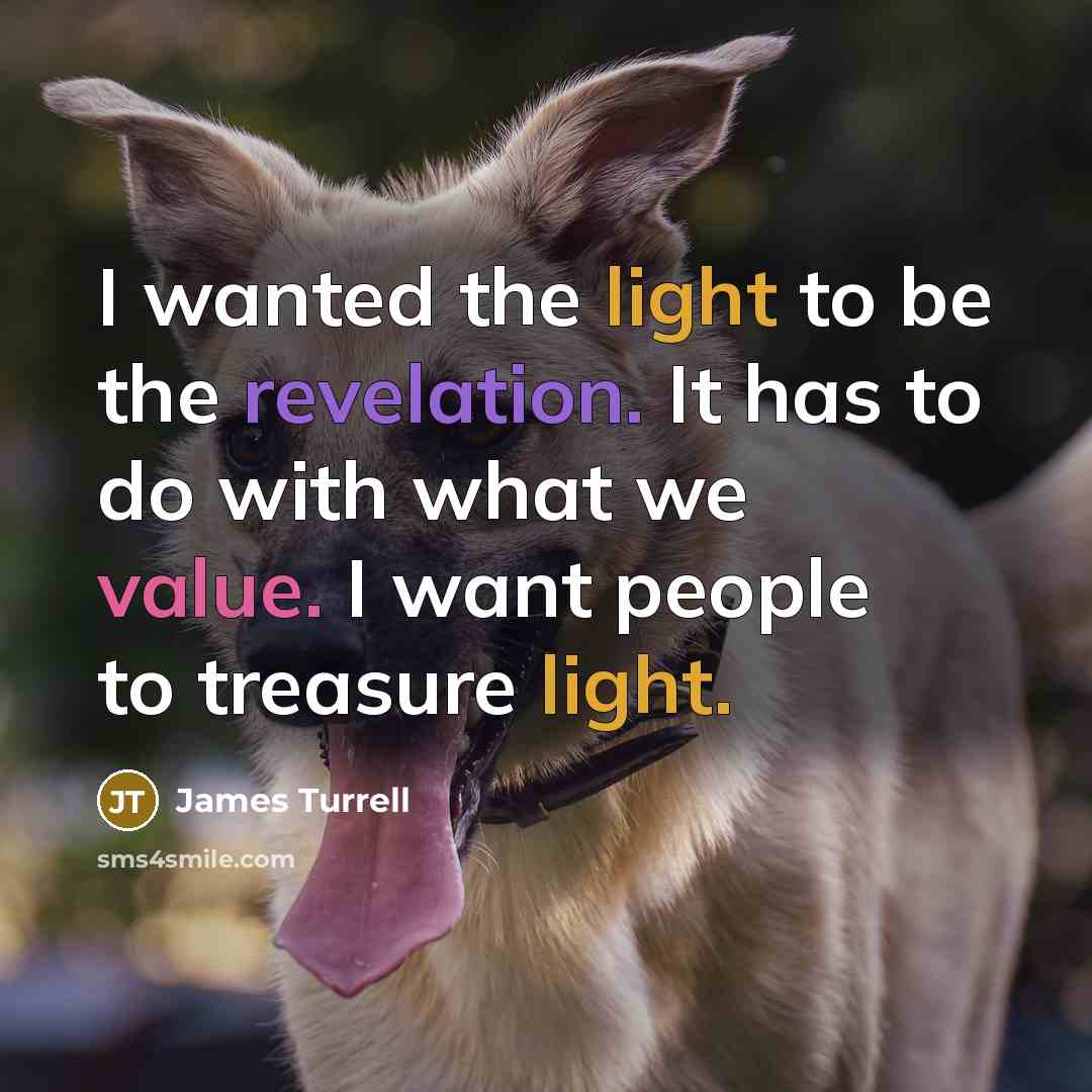 “I wanted the light to be the revelation. It has to do with what we value. I want people to treasure light.” quote by James Turrell