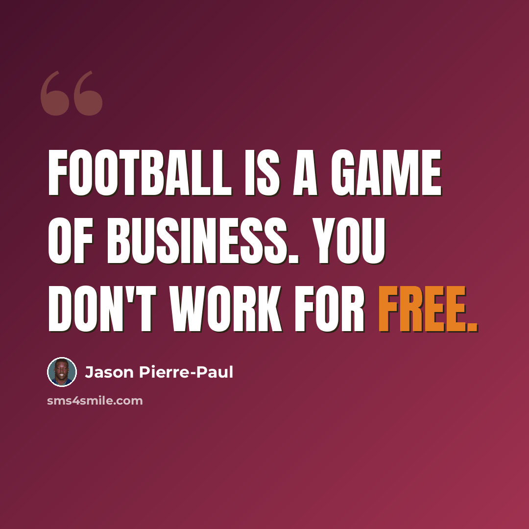 “Football is a game of business. You don't work for free.” quote by Jason Pierre-Paul