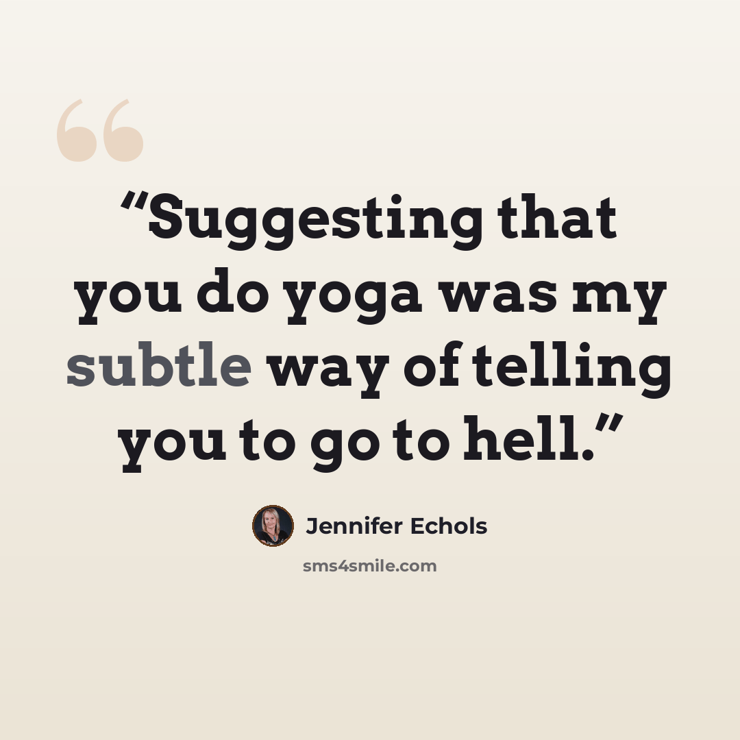 “Suggesting that you do yoga was my subtle way of telling you to go to hell.” quote by Jennifer Echols