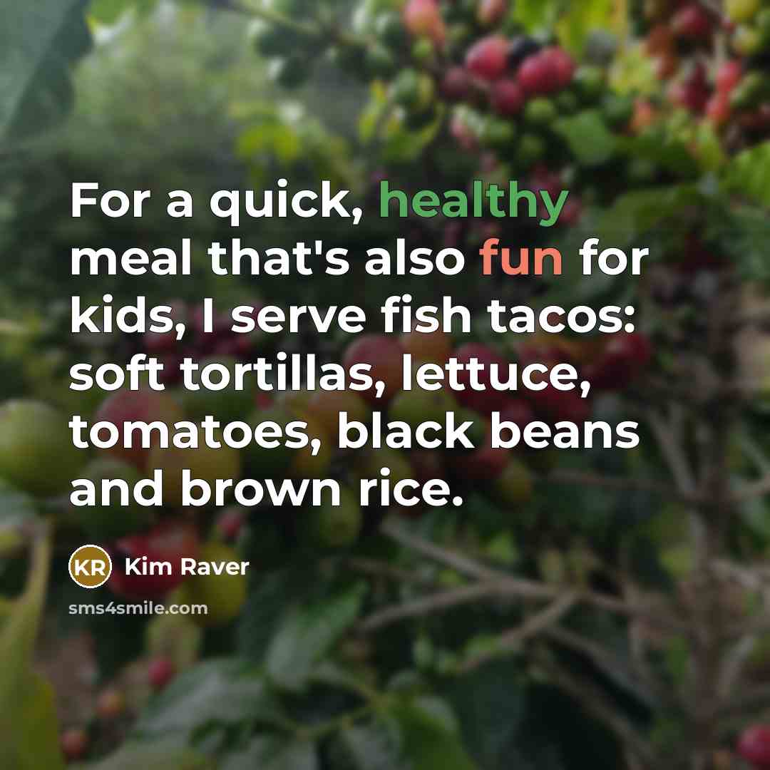 “For a quick, healthy meal that's also fun for kids, I serve fish tacos: soft tortillas, lettuce, tomatoes, black beans and brown rice.” quote by Kim Raver
