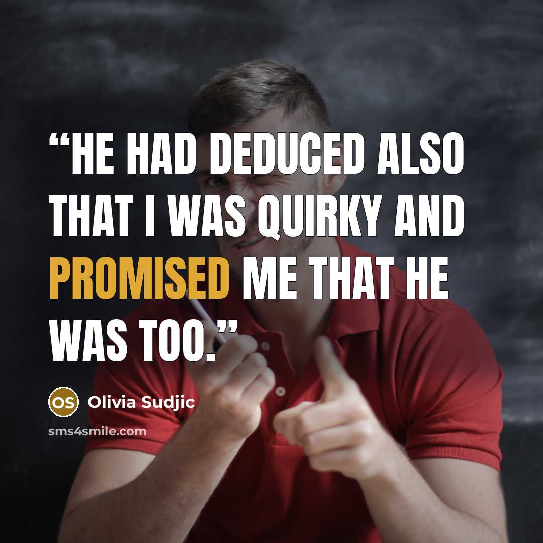 “He had deduced also that I was quirky and promised me that he was too.” quote by Olivia Sudjic