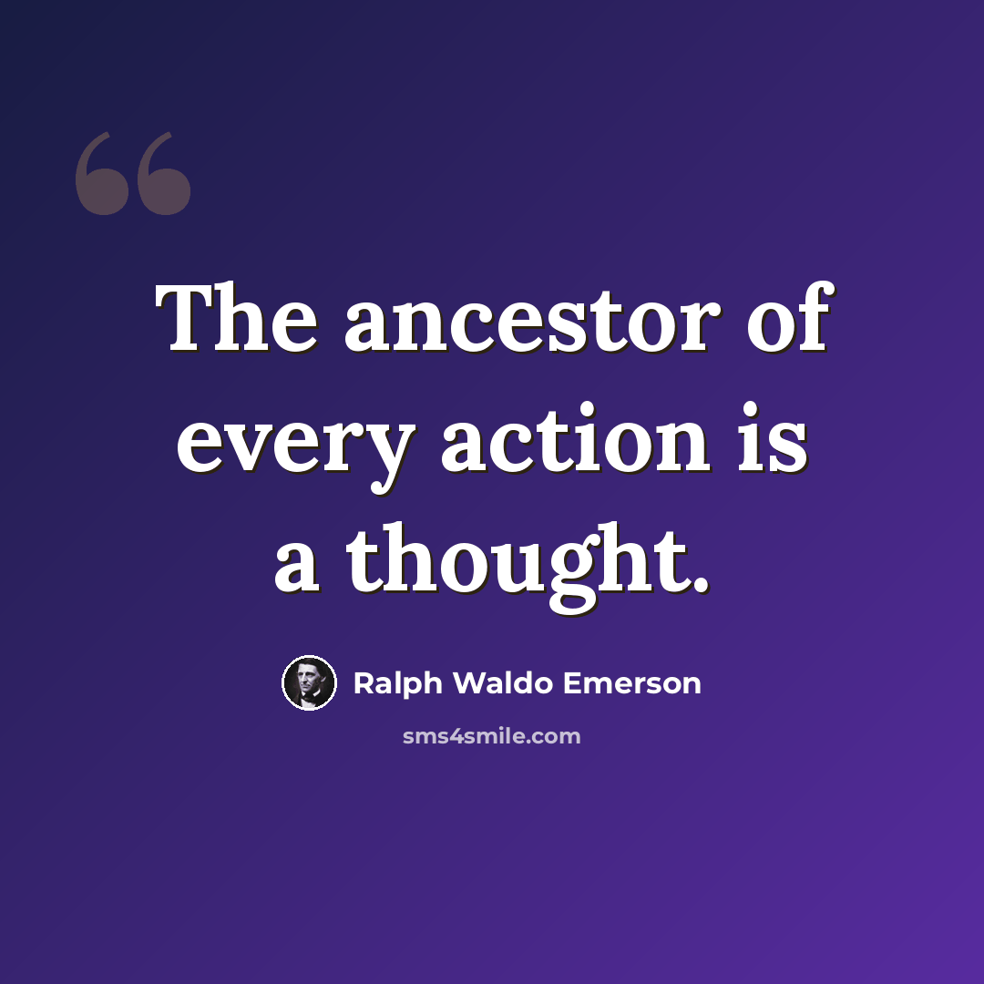 “The ancestor of every action is a thought.” quote by Ralph Waldo Emerson