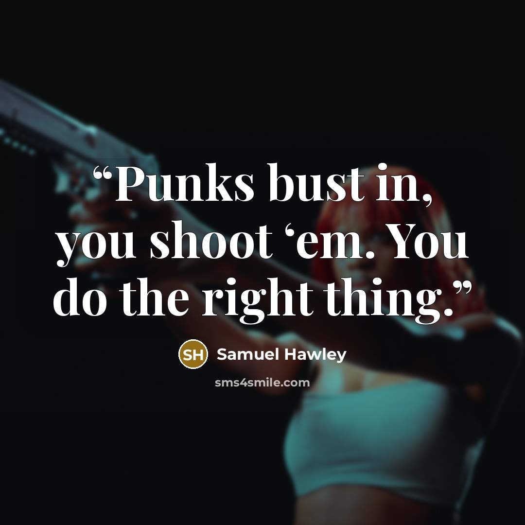 “Punks bust in, you shoot ‘em. You do the right thing.” quote by Samuel Hawley