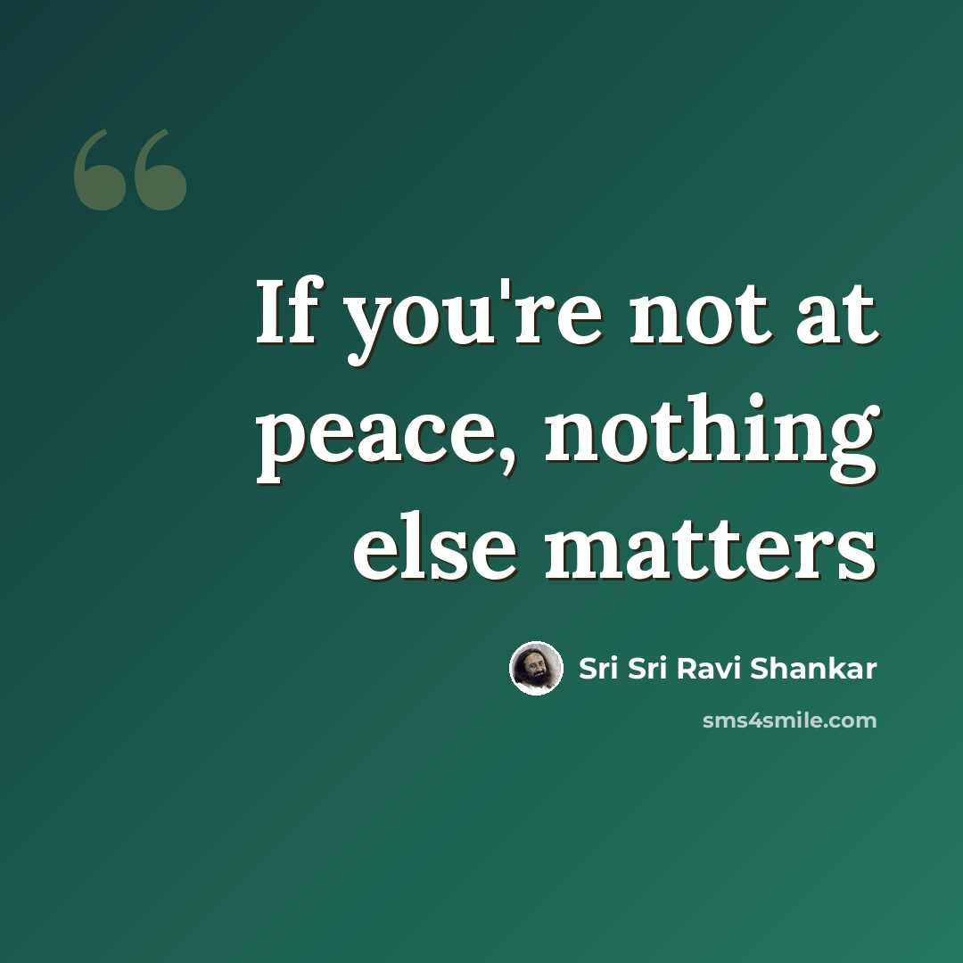 “If you're not at peace, nothing else matters” quote by Sri Sri Ravi Shankar