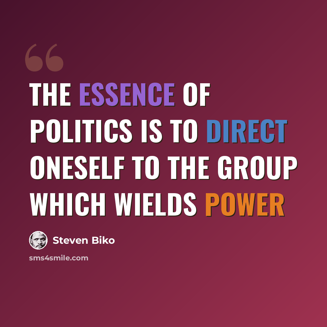 “The essence of politics is to direct oneself to the group which wields power” quote by Steven Biko