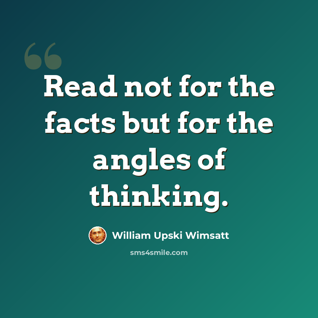 “Read not for the facts but for the angles of thinking.” quote by William Upski Wimsatt