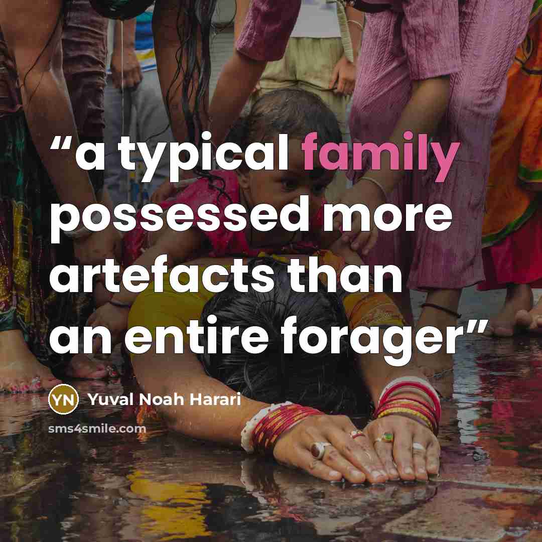 “a typical family possessed more artefacts than an entire forager” quote by Yuval Noah Harari