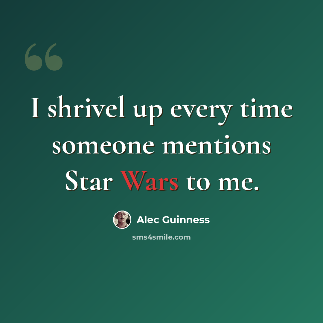 “I shrivel up every time someone mentions Star Wars to me.” quote by Alec Guinness