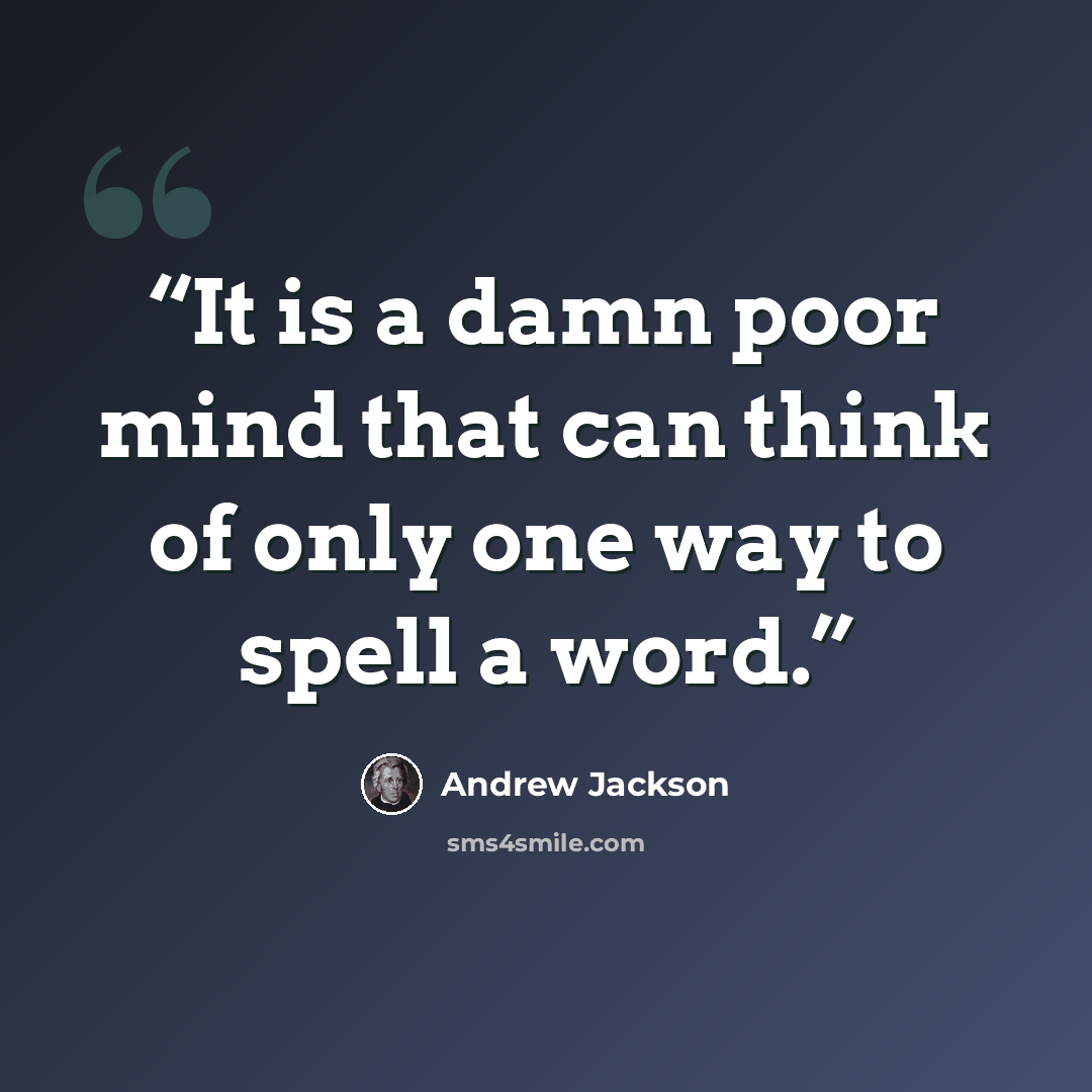 “It is a damn poor mind that can think of only one way to spell a word.” quote by Andrew Jackson