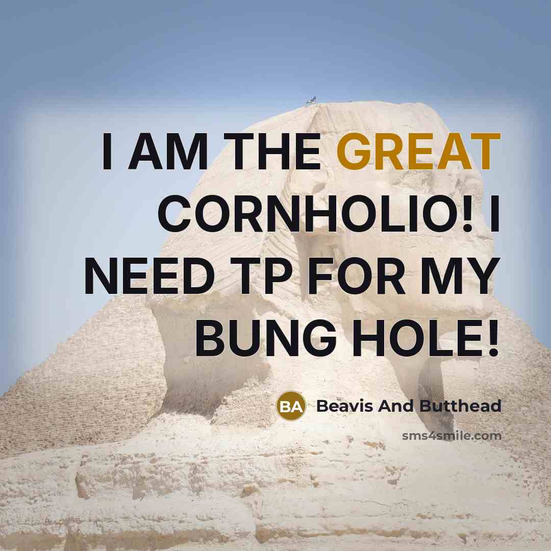 “I AM THE GREAT CORNHOLIO! I NEED TP FOR MY BUNG HOLE!” quote by Beavis And Butthead