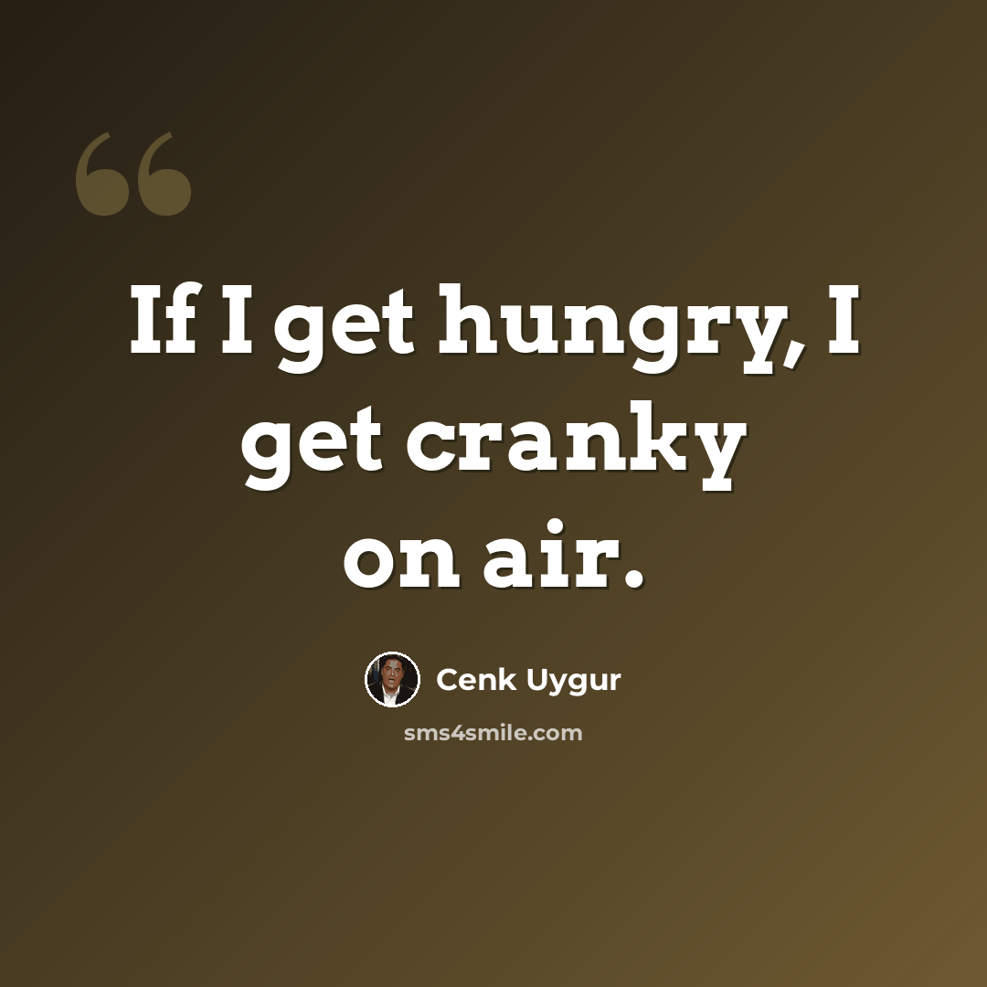 “If I get hungry, I get cranky on air.” quote by Cenk Uygur