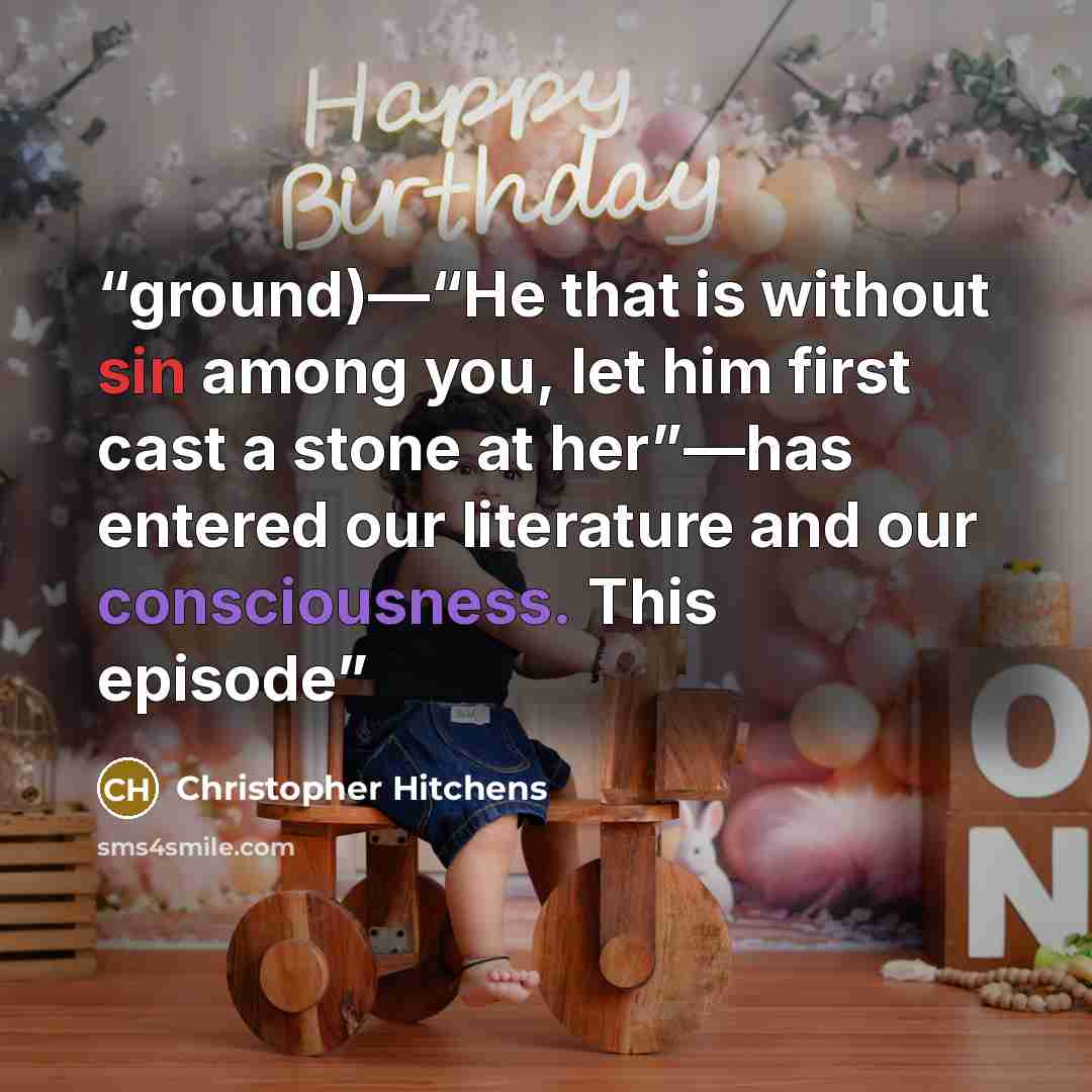 “ground)—“He that is without sin among you, let him first cast a stone at her”—has entered our literature and our consciousness. This episode” quote by Christopher Hitchens