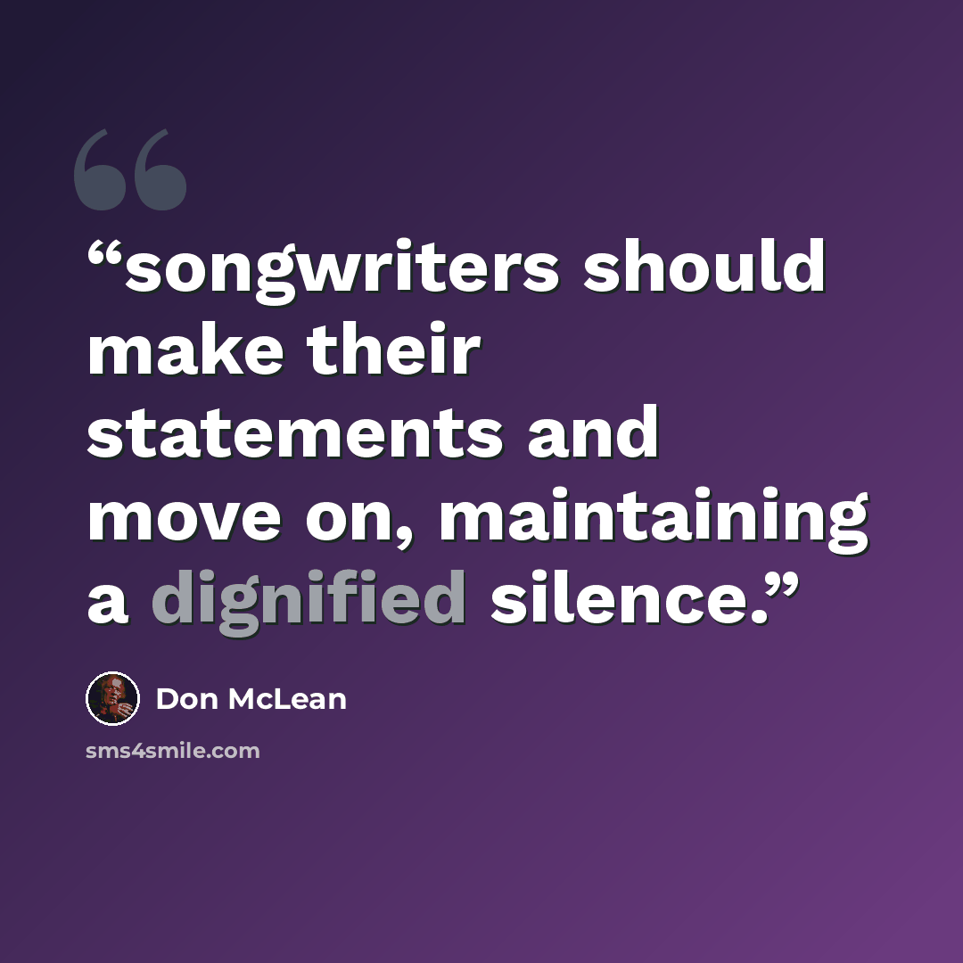 “songwriters should make their statements and move on, maintaining a dignified silence.” quote by Don McLean