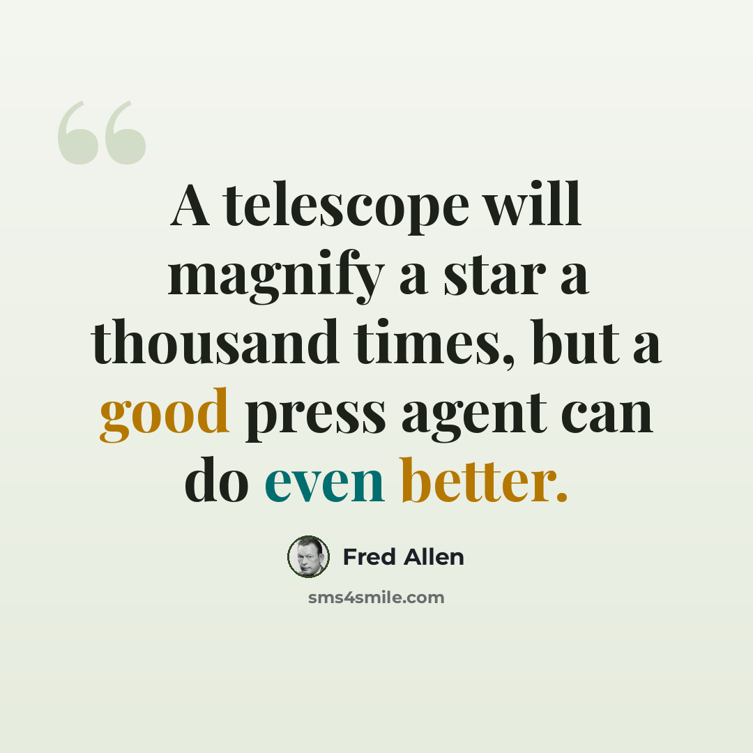 “A telescope will magnify a star a thousand times, but a good press agent can do even better.” quote by Fred Allen