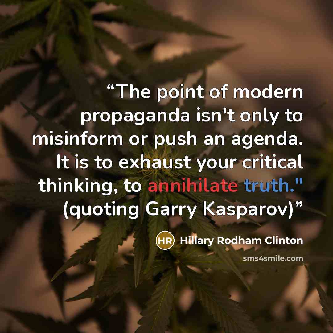 “The point of modern propaganda isn't only to misinform or push an agenda. It is to exhaust your critical thinking, to annihilate truth." (quoting Garry Kasparov)” quote by Hillary Rodham Clinton