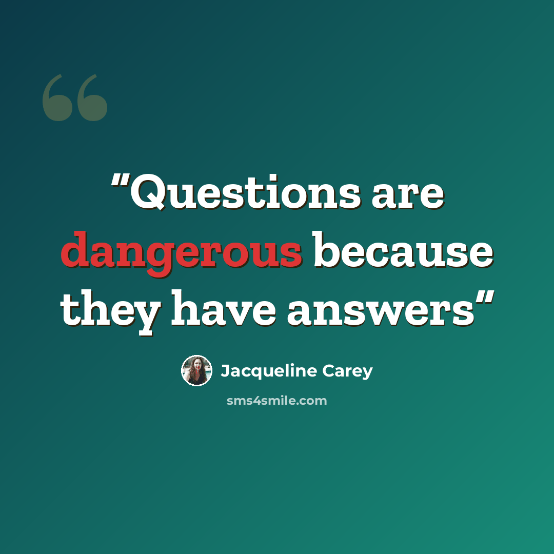 “Questions are dangerous because they have answers” quote by Jacqueline Carey