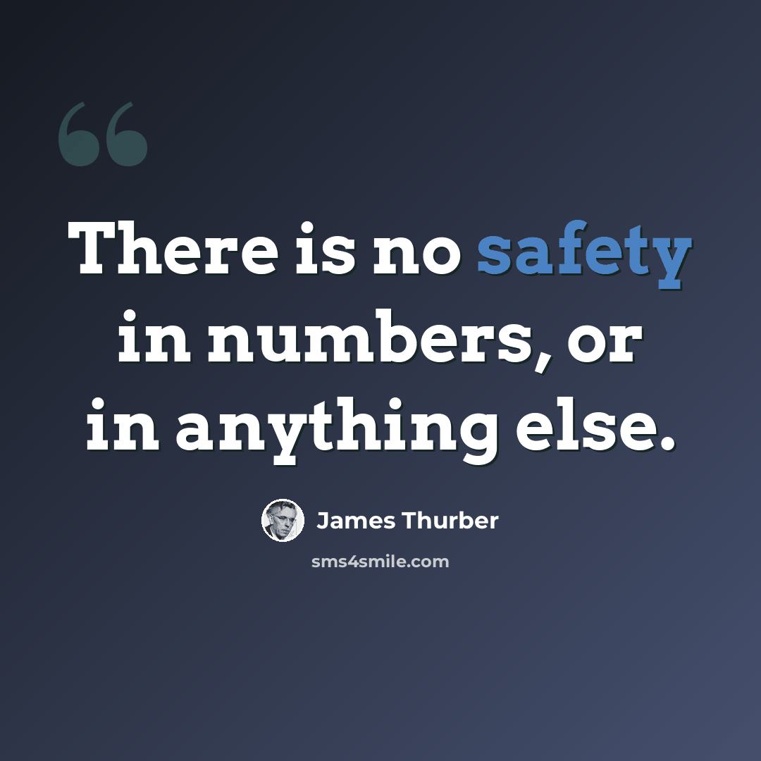 “There is no safety in numbers, or in anything else.” quote by James Thurber