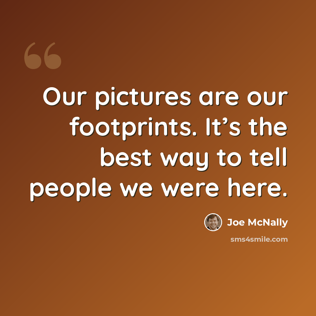 “Our pictures are our footprints. It’s the best way to tell people we were here.” quote by Joe McNally