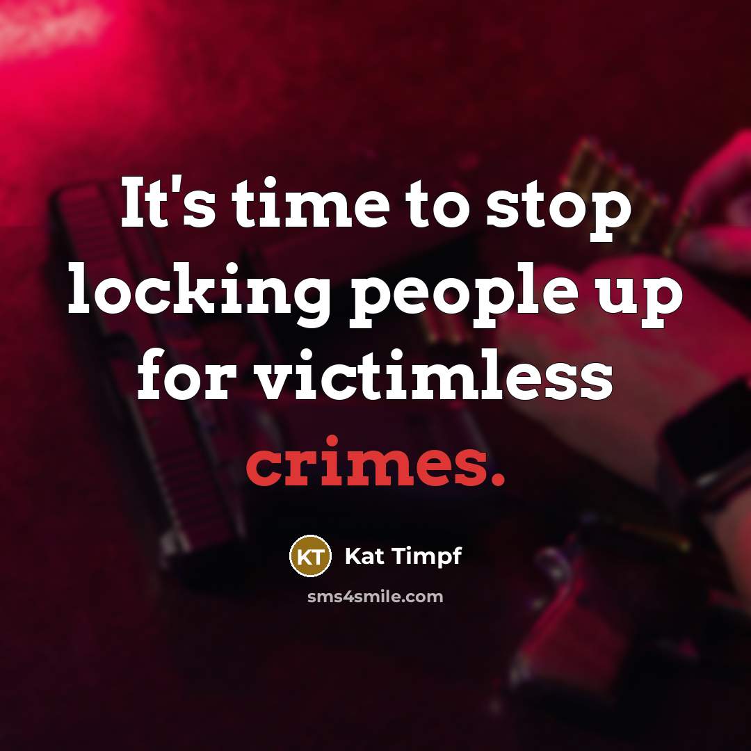 “It's time to stop locking people up for victimless crimes.” quote by Kat Timpf