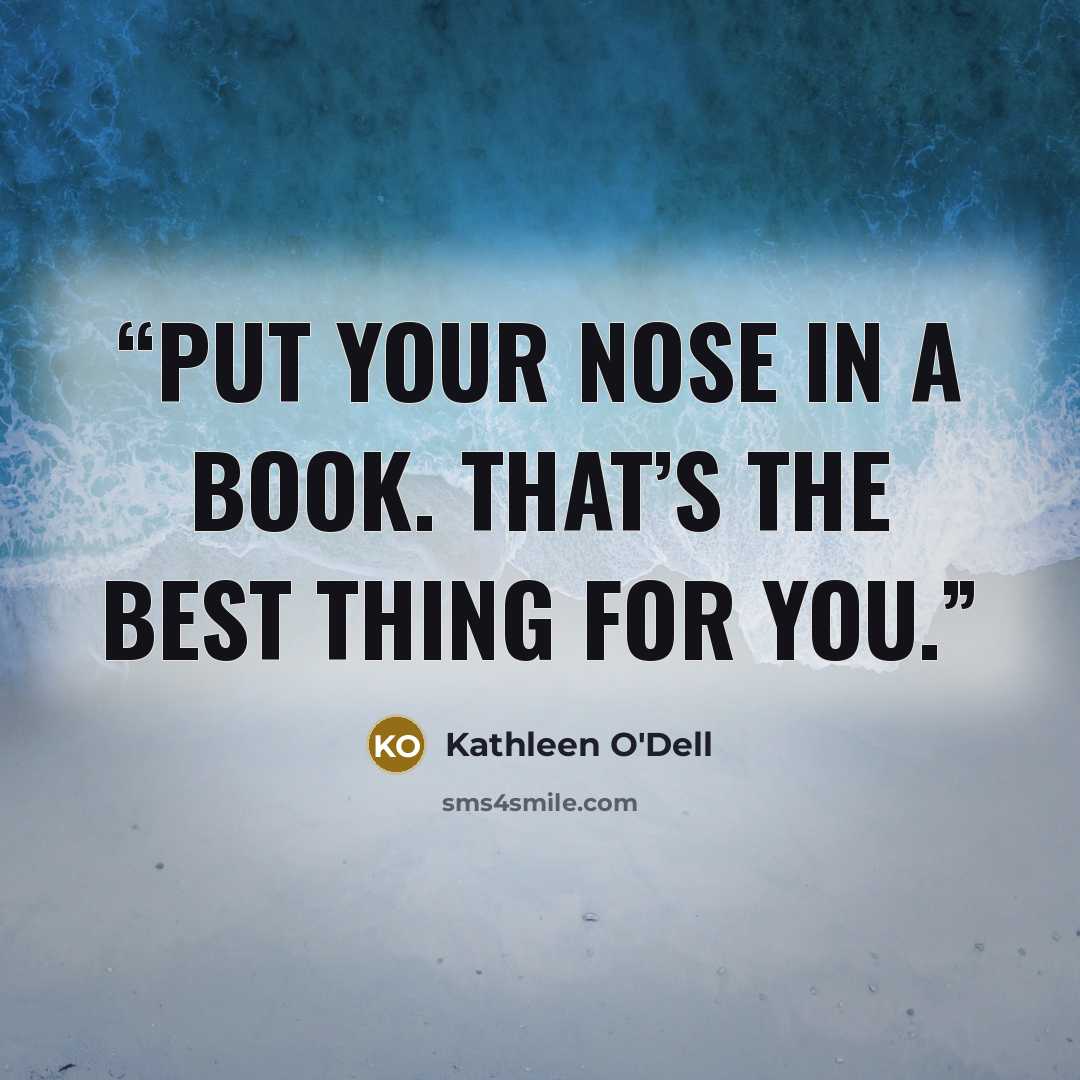 “Put your nose in a book. That’s the best thing for you.” quote by Kathleen O'Dell