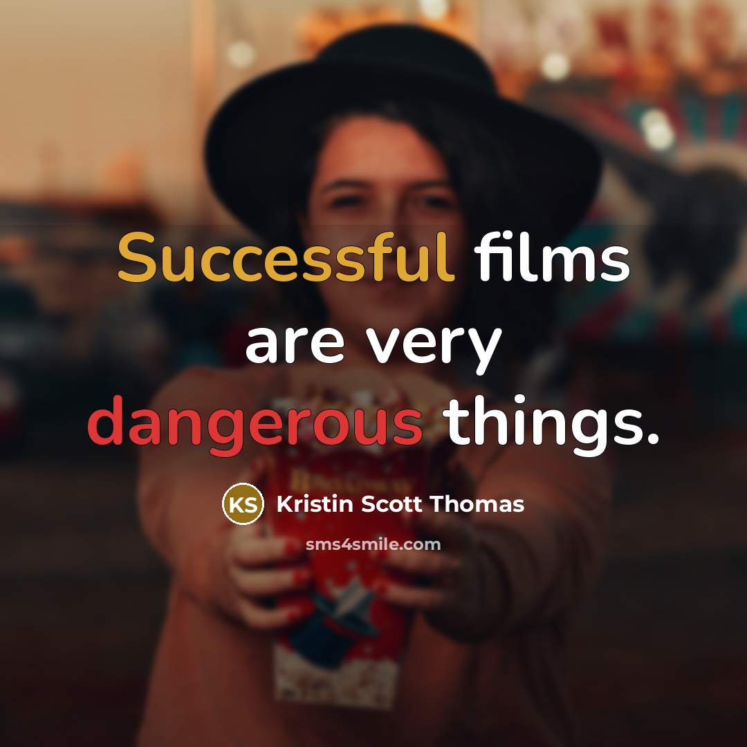 “Successful films are very dangerous things.” quote by Kristin Scott Thomas