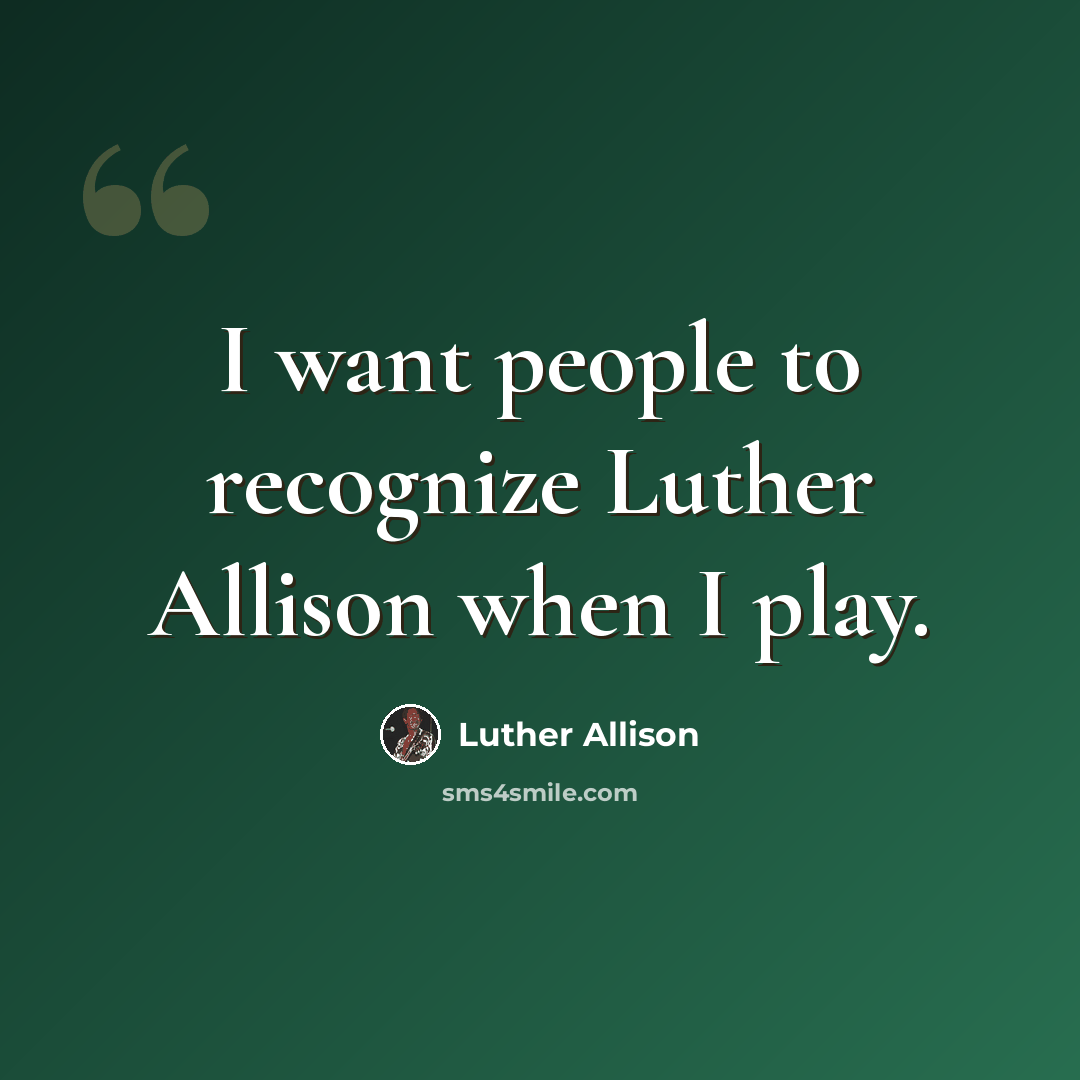 “I want people to recognize Luther Allison when I play.” quote by Luther Allison
