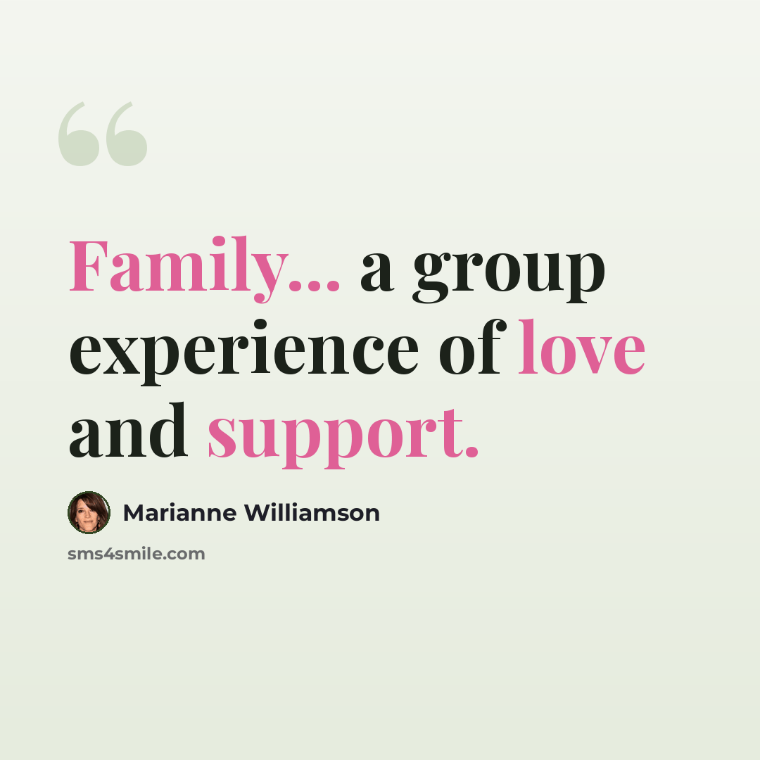 “Family... a group experience of love and support.” quote by Marianne Williamson