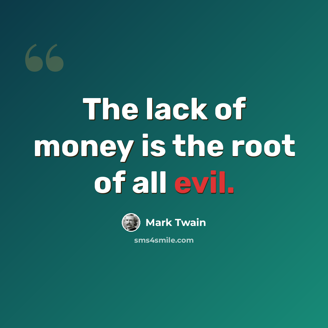 “The lack of money is the root of all evil.” quote by Mark Twain