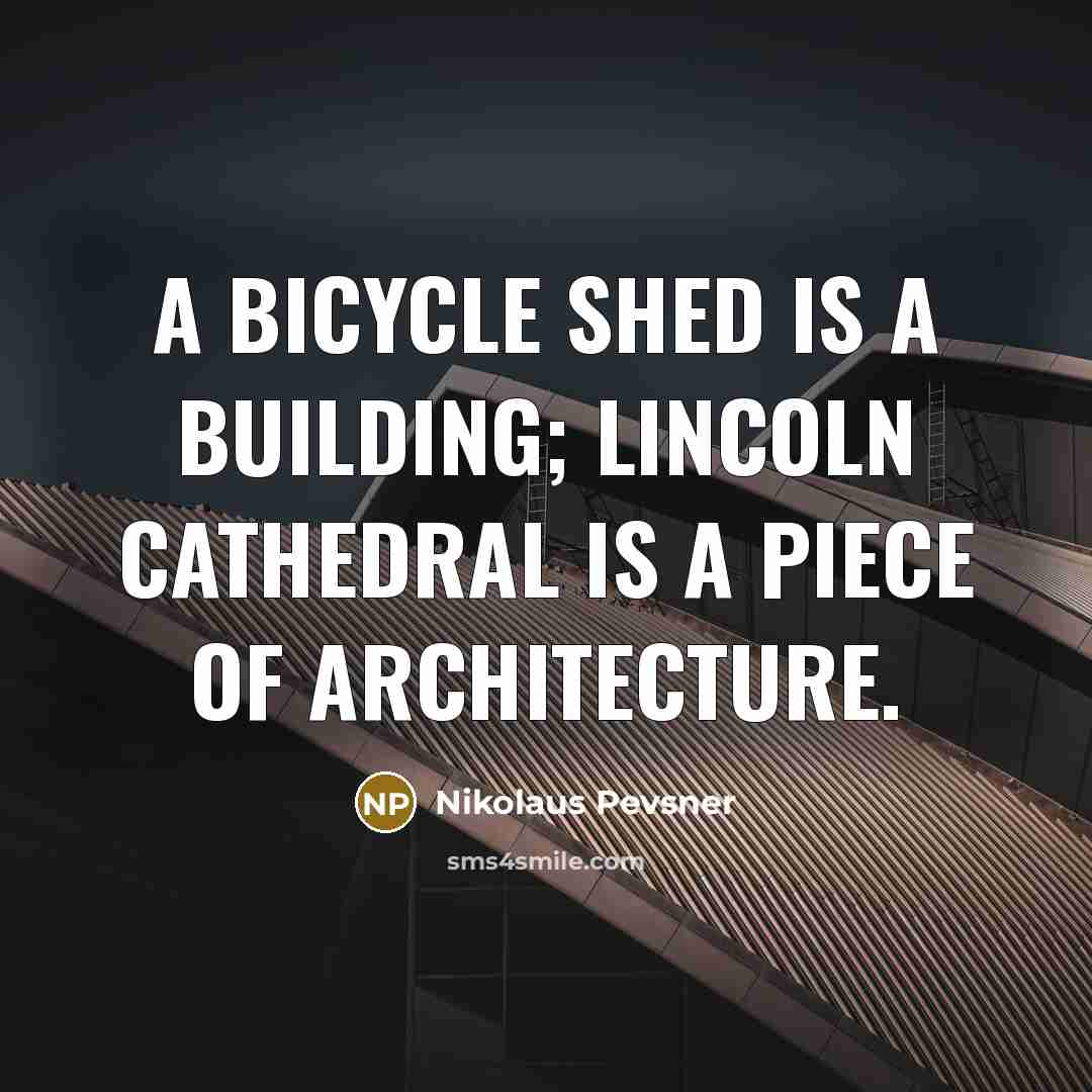 “A bicycle shed is a building; Lincoln Cathedral is a piece of architecture.” quote by Nikolaus Pevsner