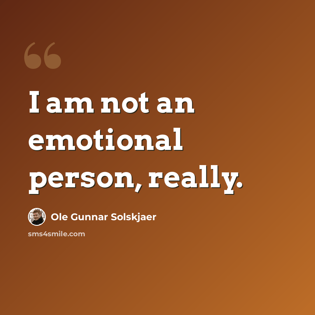 “I am not an emotional person, really.” quote by Ole Gunnar Solskjaer