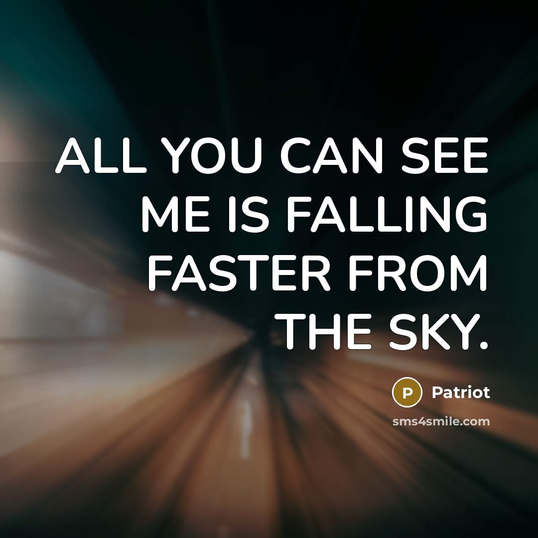 “ALL YOU CAN SEE ME IS FALLING FASTER FROM THE SKY.” quote by Patriot